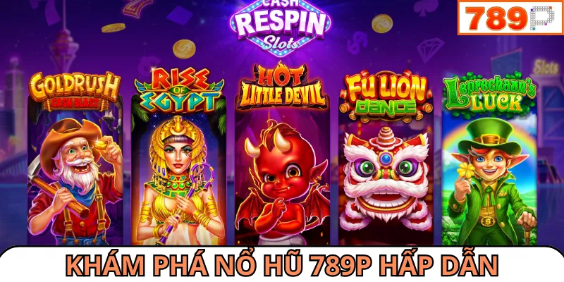Nổ hũ 789P đầy chân thực qua từng vòng quay slot