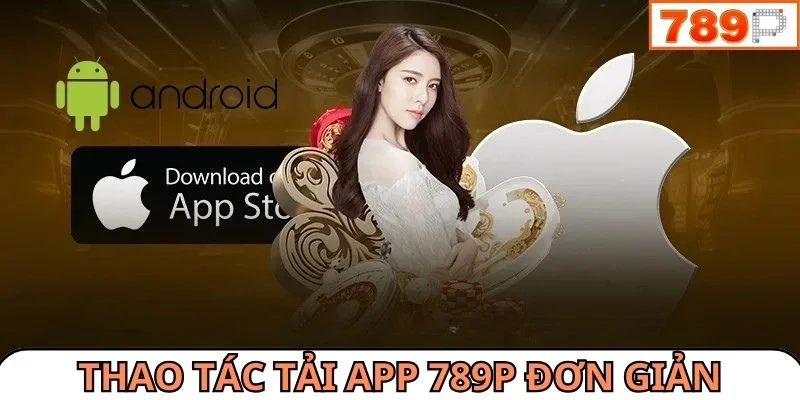 Thao tác tải app 789P trên hệ điều hành Android đơn giản